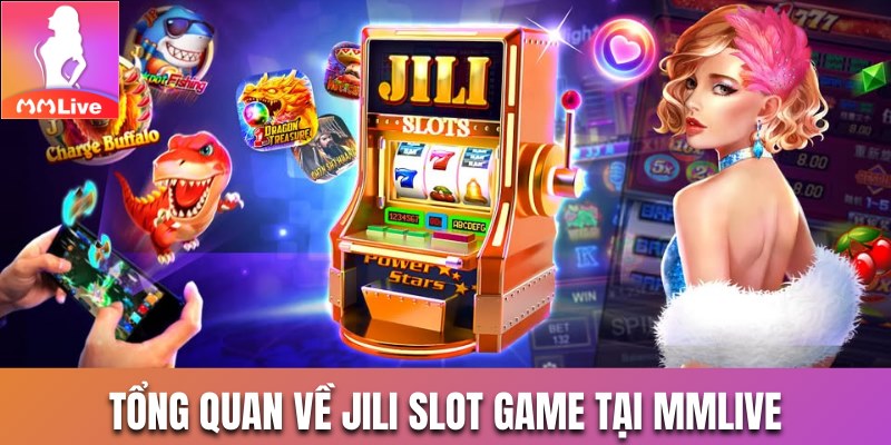 Thông tin tổng quan về Jili slot game tại MMLive