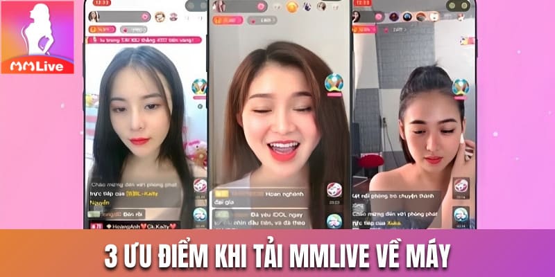 3 ưu điểm khi tải MMLive về máy
