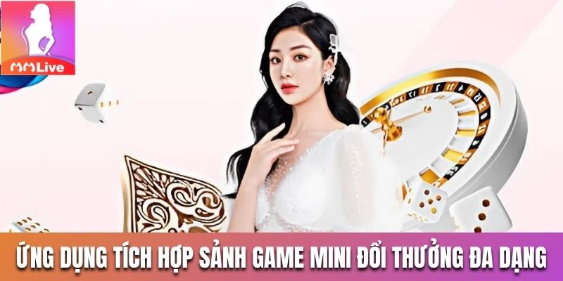Ứng dụng tích hợp sảnh game mini đổi thưởng đa dạng