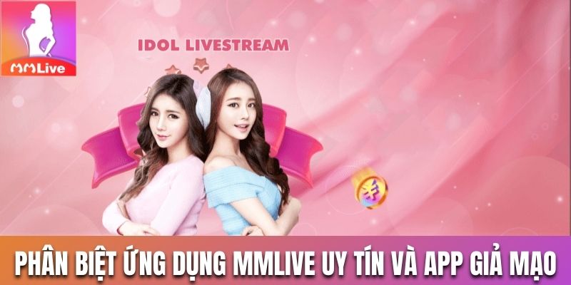 Phân biệt ứng dụng MMlive uy tín