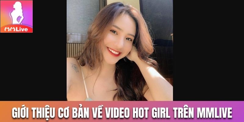 Giới thiệu cơ bản về video hot girl trên MMLive