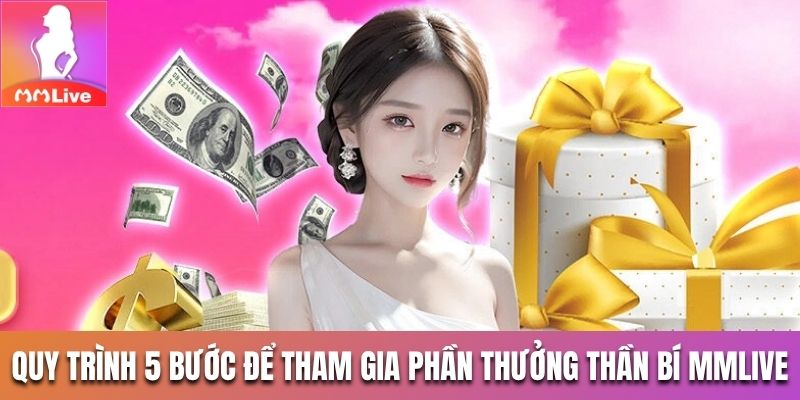 Quy trình 5 bước để tham gia phần thưởng thần bí MMLive