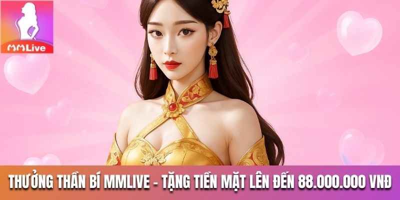 Thưởng thần bí MMLive – tặng tiền mặt lên đến 88.000.000 VNĐ