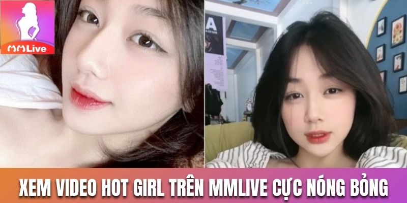 Video hot girl trên MMLive