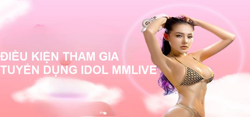 Các điều kiện cơ bản để đăng ký trở thành idol trên nền tảng MMlive