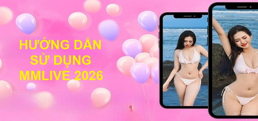 Hướng Dẫn Sử Dụng MMlive 2026 Cho Người Mới Bắt Đầu