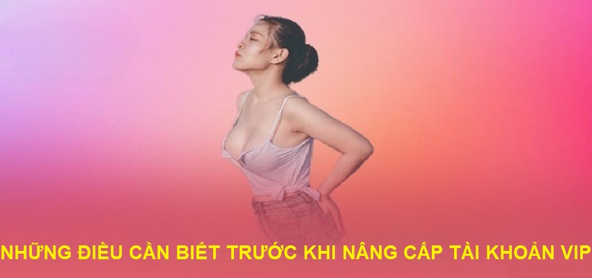 Những điều cần biết trước khi nâng cấp tài khoản VIP