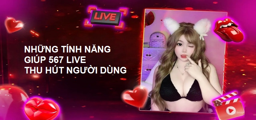 Những tính năng giúp 567 Live thu hút người dùng