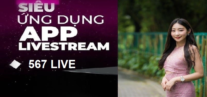 Trải Nghiệm App 567 Live – Ứng Dụng Giải Trí Hot Nhất 2026